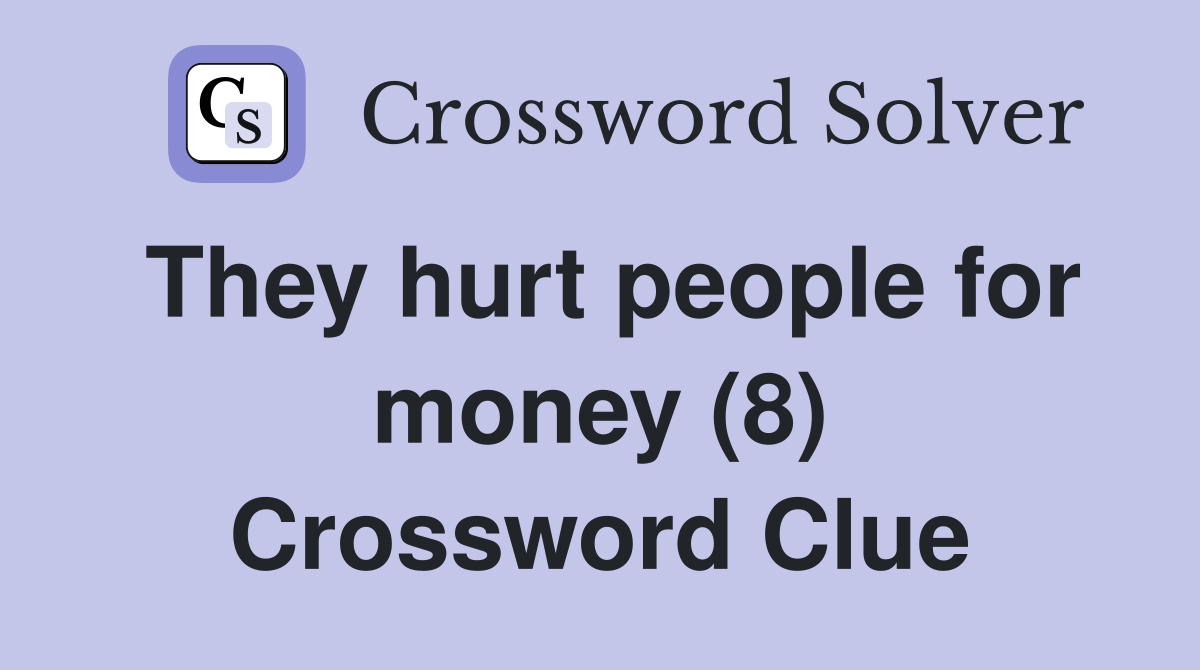 They hurt people for money (8) Crossword Clue