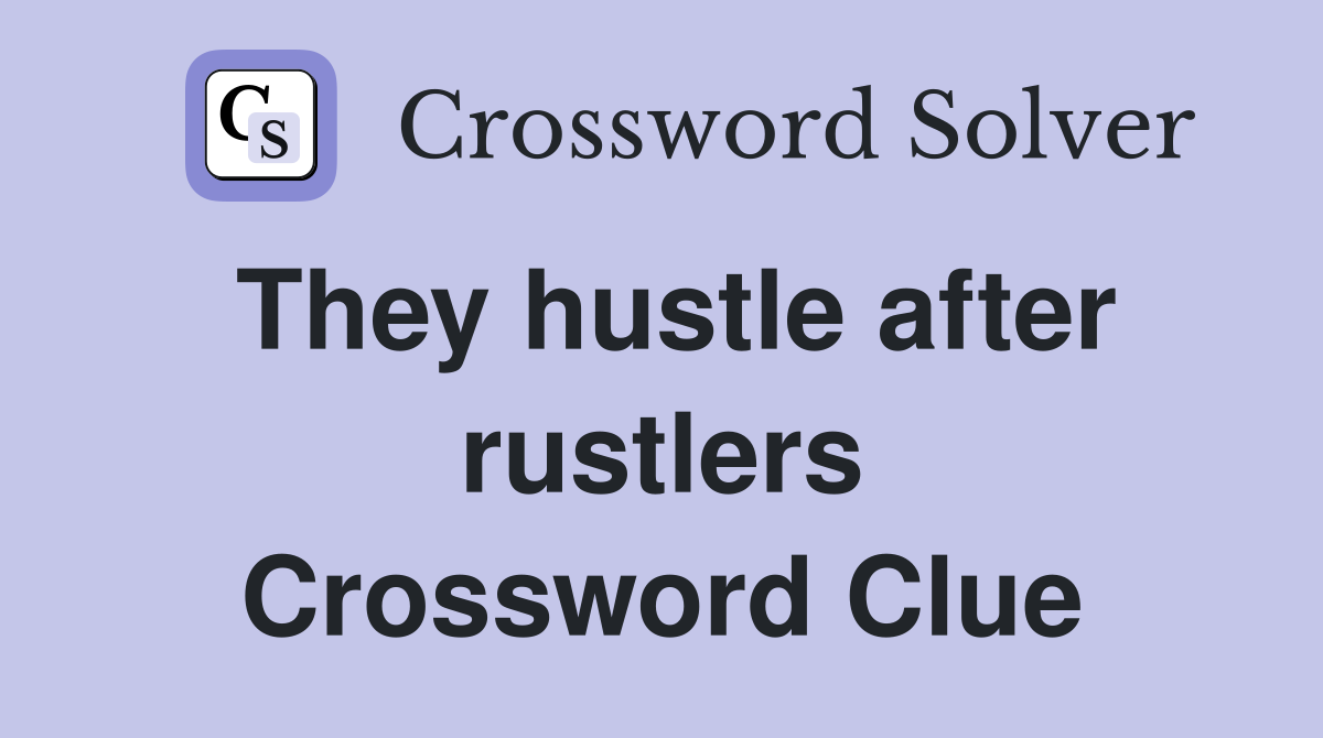 They hustle after rustlers Crossword Clue