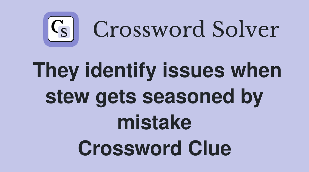 They identify issues when stew gets seasoned by mistake Crossword Clue