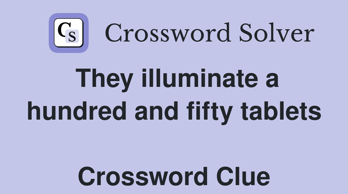 They illuminate a hundred and fifty tablets  Crossword Clue
