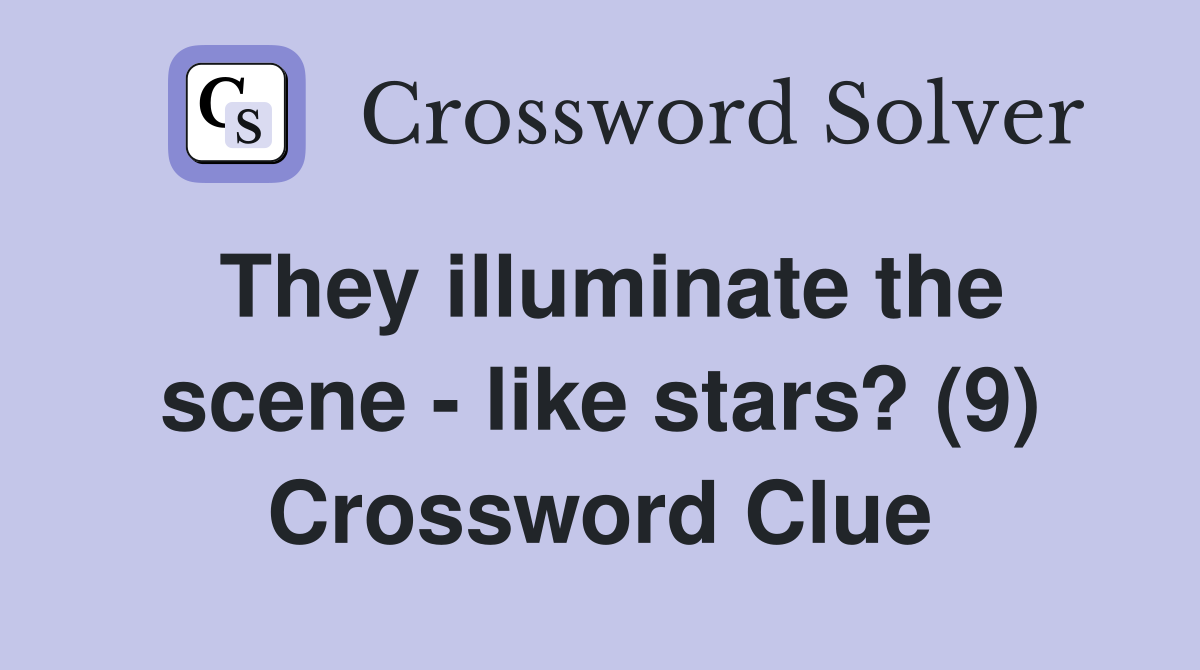 They illuminate the scene - like stars? (9) Crossword Clue