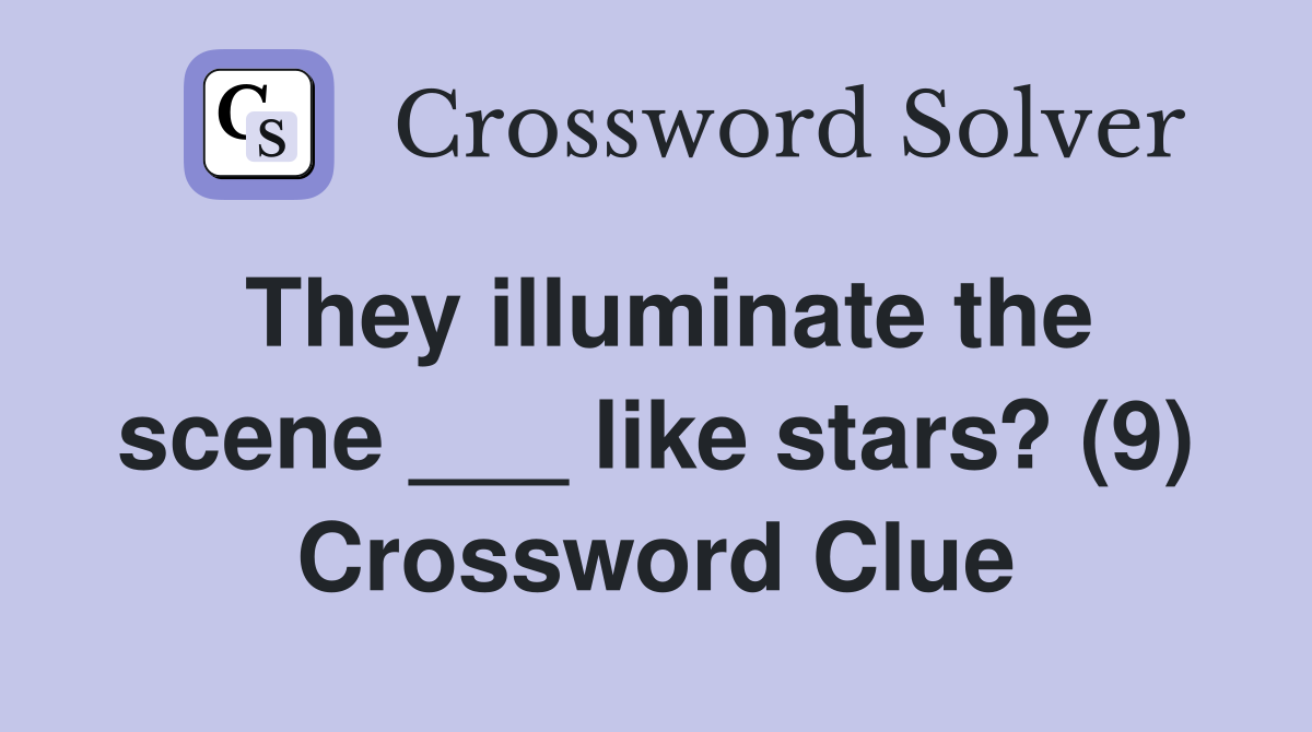 They illuminate the scene ___ like stars? (9) Crossword Clue