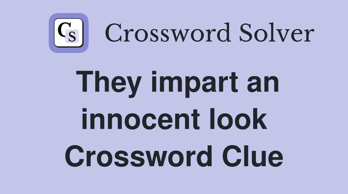 They impart an innocent look Crossword Clue