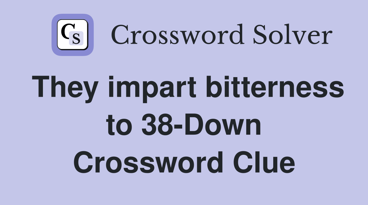 They impart bitterness to 38-Down Crossword Clue