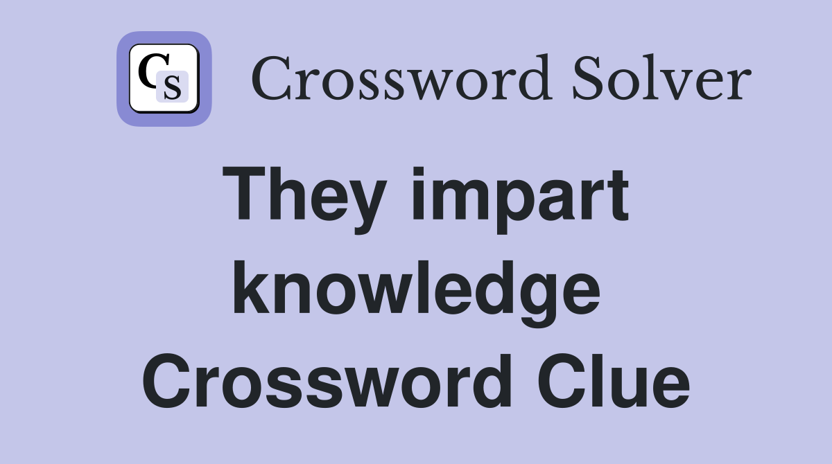They impart knowledge Crossword Clue