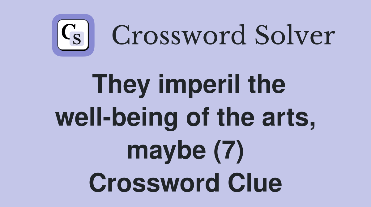 They imperil the well-being of the arts, maybe (7) Crossword Clue