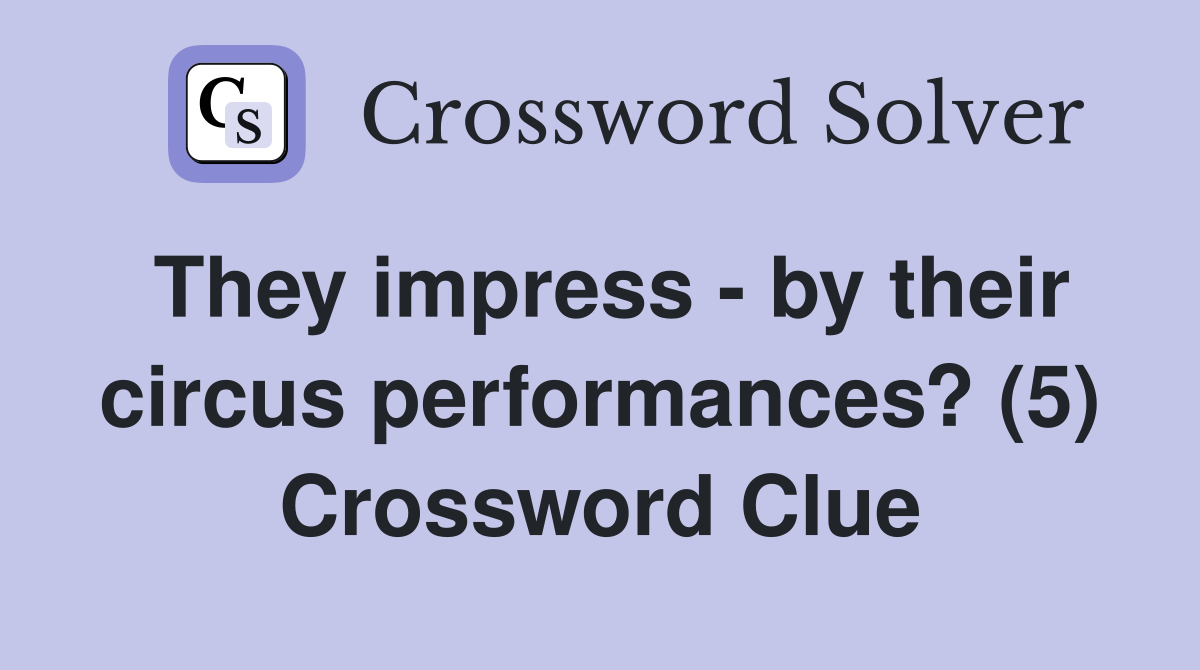 They impress - by their circus performances? (5) Crossword Clue