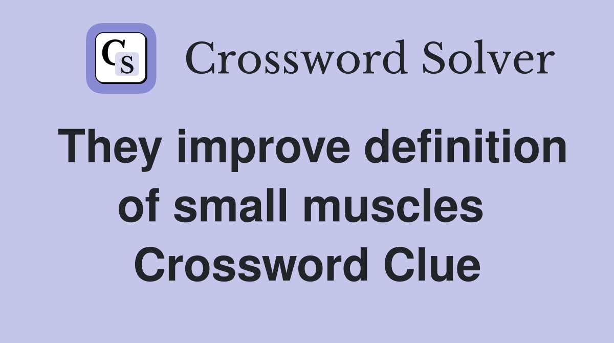 They improve definition of small muscles  Crossword Clue