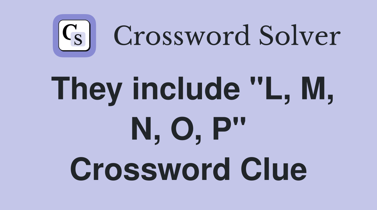 They include "L, M, N, O, P" Crossword Clue