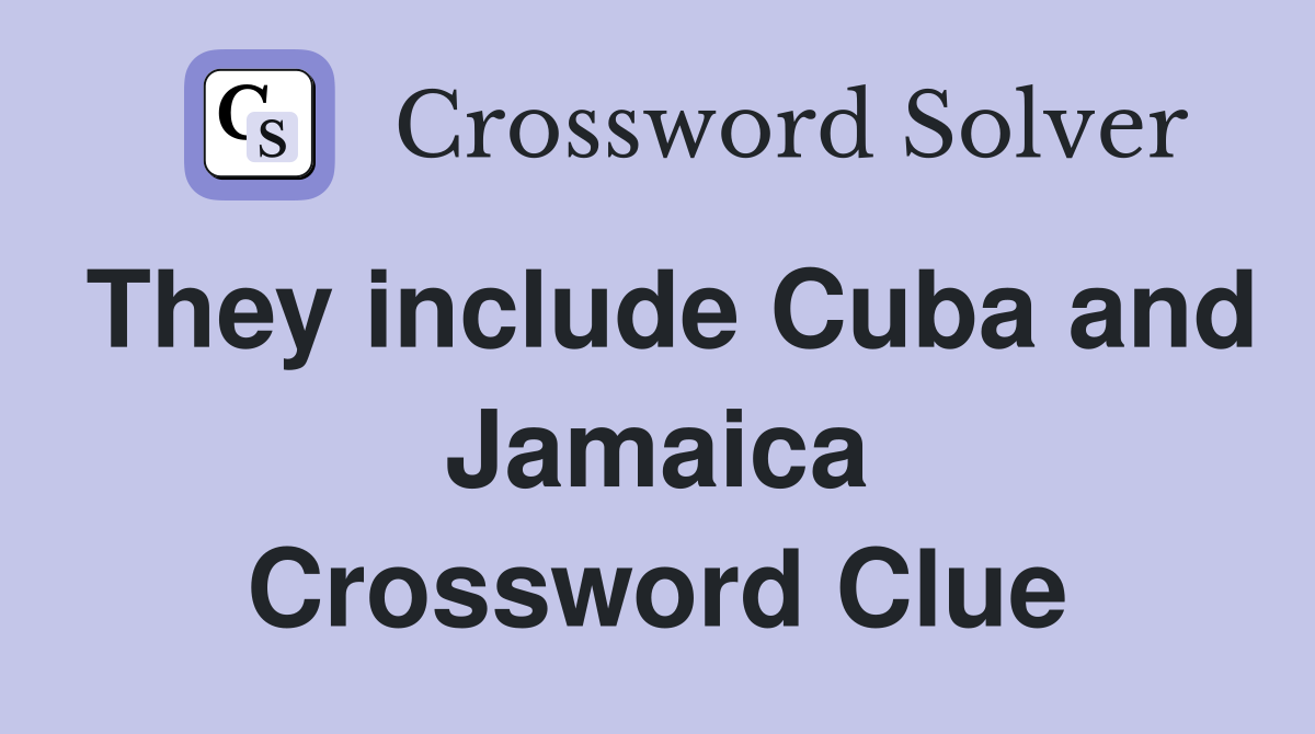 They include Cuba and Jamaica Crossword Clue