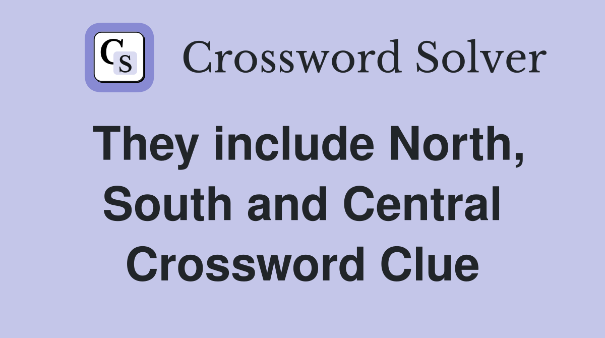They include North, South and Central Crossword Clue