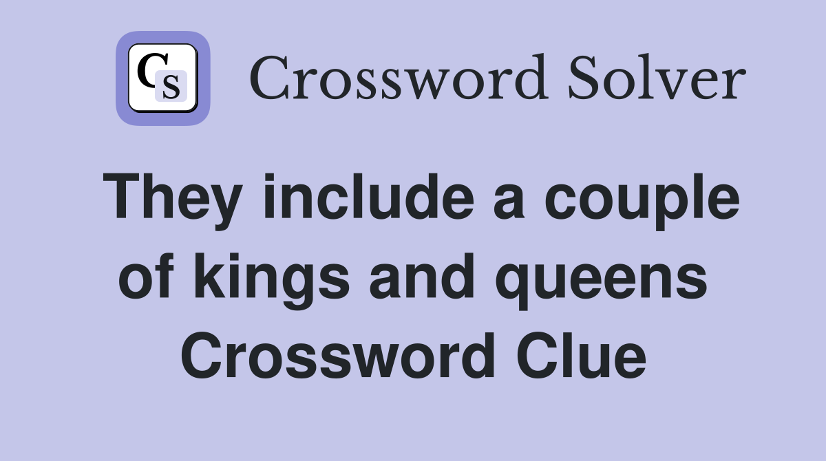 They include a couple of kings and queens Crossword Clue