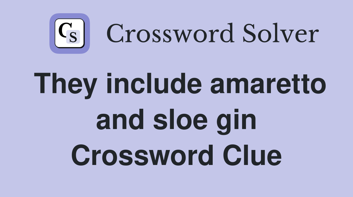 They include amaretto and sloe gin Crossword Clue