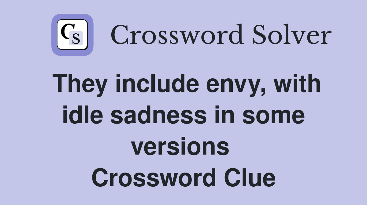 They include envy, with idle sadness in some versions  Crossword Clue