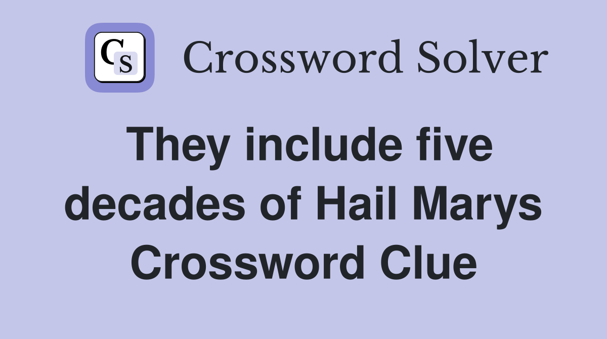 They include five decades of Hail Marys Crossword Clue