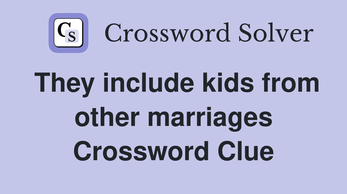 They include kids from other marriages Crossword Clue