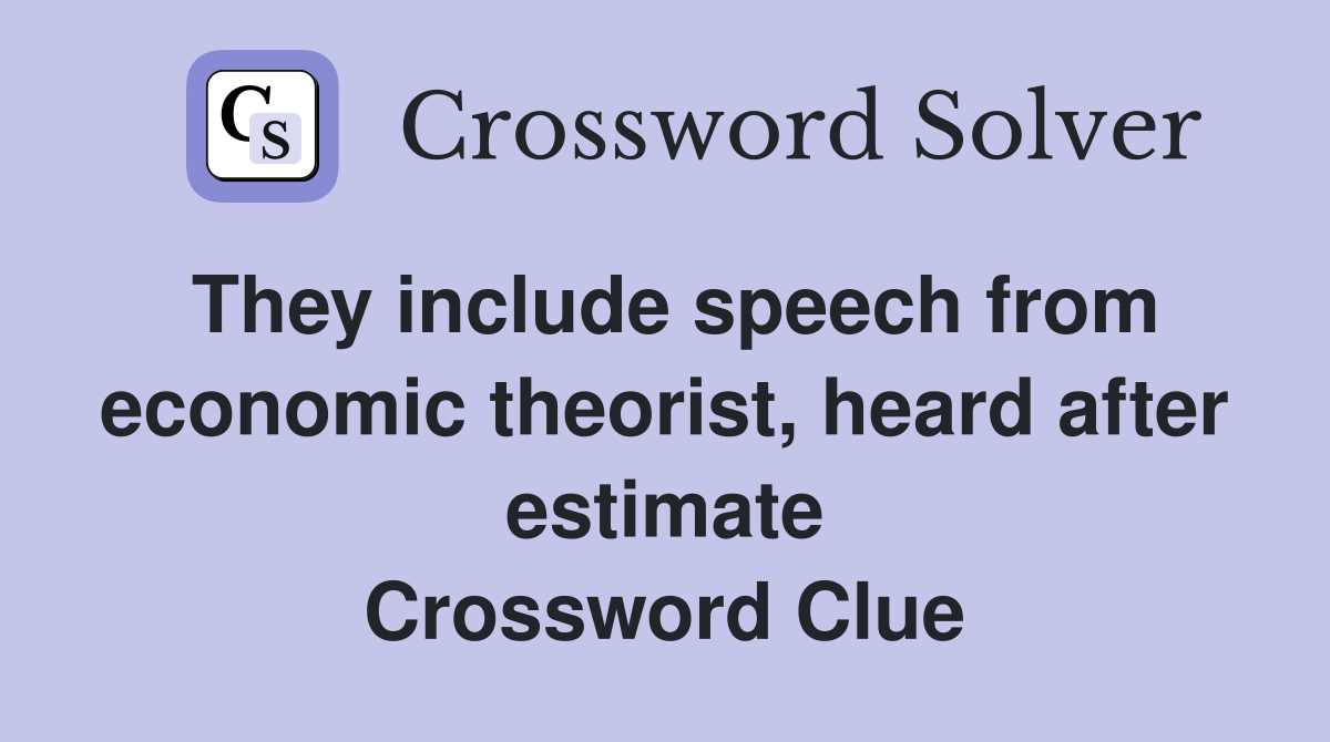 They include speech from economic theorist, heard after estimate Crossword Clue
