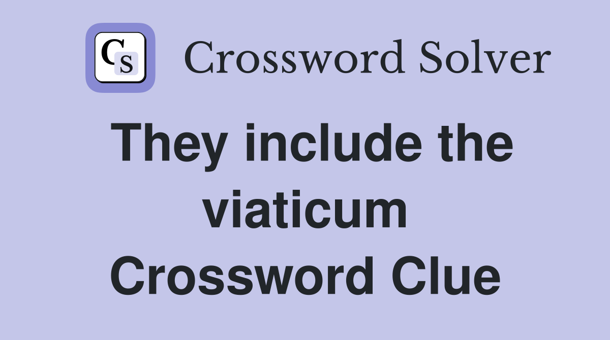 They include the viaticum Crossword Clue