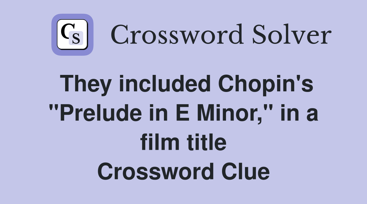 They included Chopin's "Prelude in E Minor," in a film title Crossword Clue