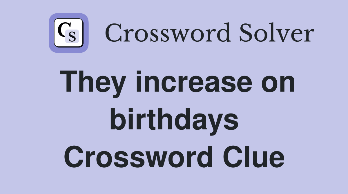 They increase on birthdays Crossword Clue