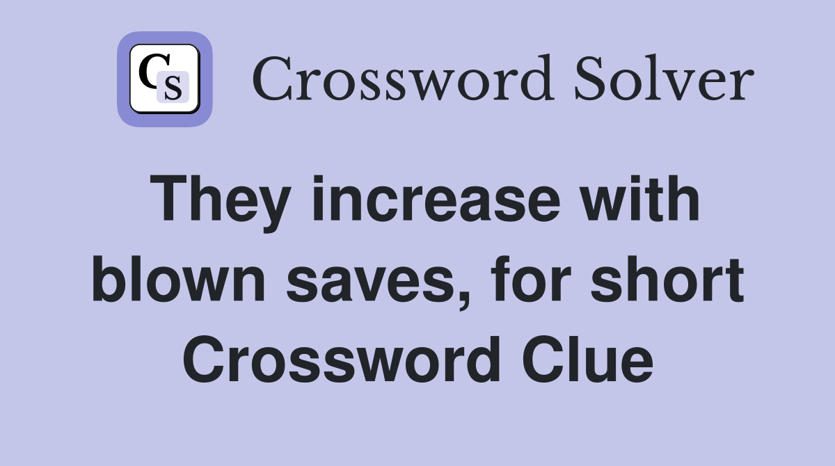 They increase with blown saves, for short Crossword Clue