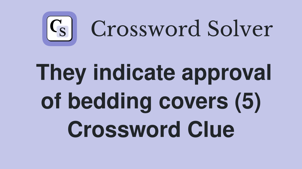 They indicate approval of bedding covers (5) Crossword Clue