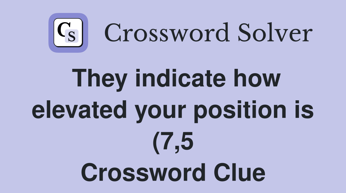 They indicate how elevated your position is (7 5) Crossword Clue They indicate how elevated your position is (7 5) Crossword Clue
