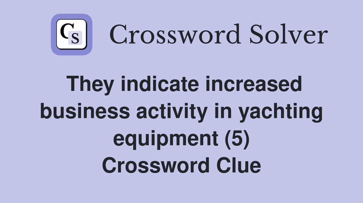 They indicate increased business activity in yachting equipment (5) Crossword Clue