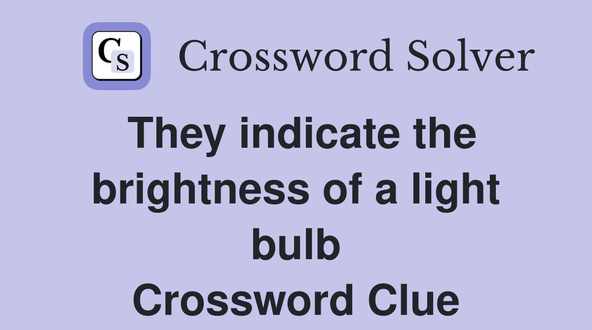 They indicate the brightness of a light bulb Crossword Clue