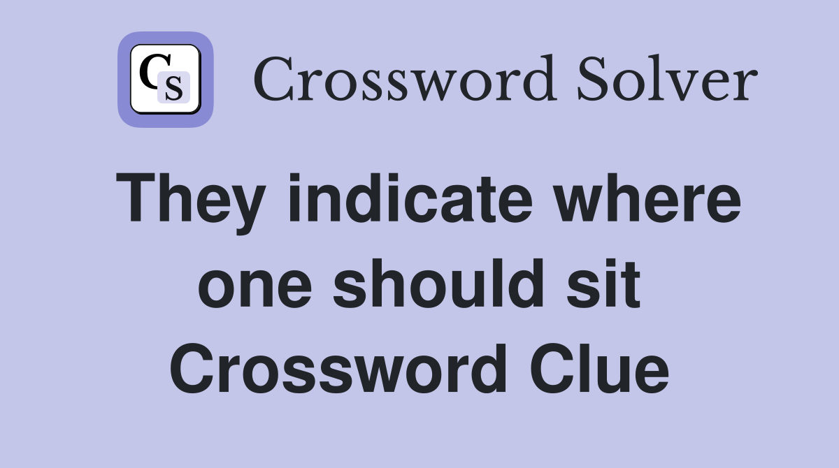 They indicate where one should sit Crossword Clue