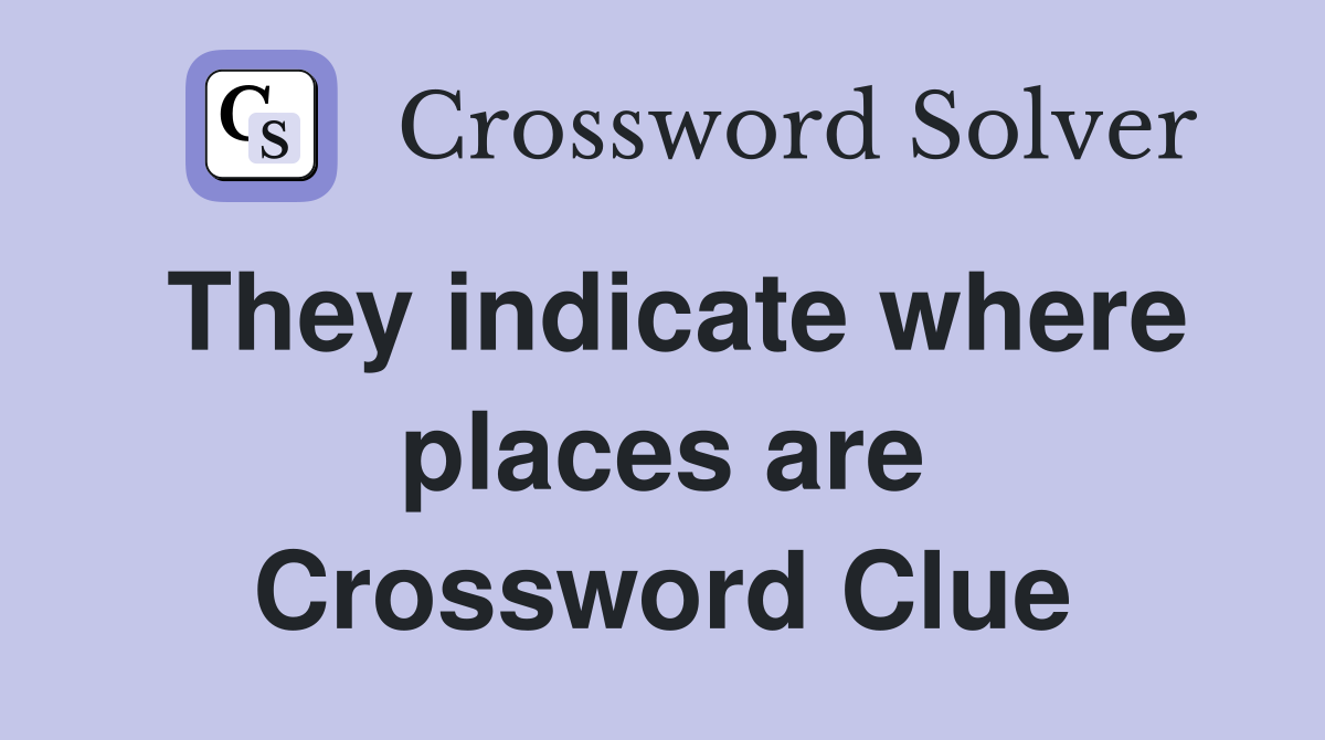 They indicate where places are Crossword Clue