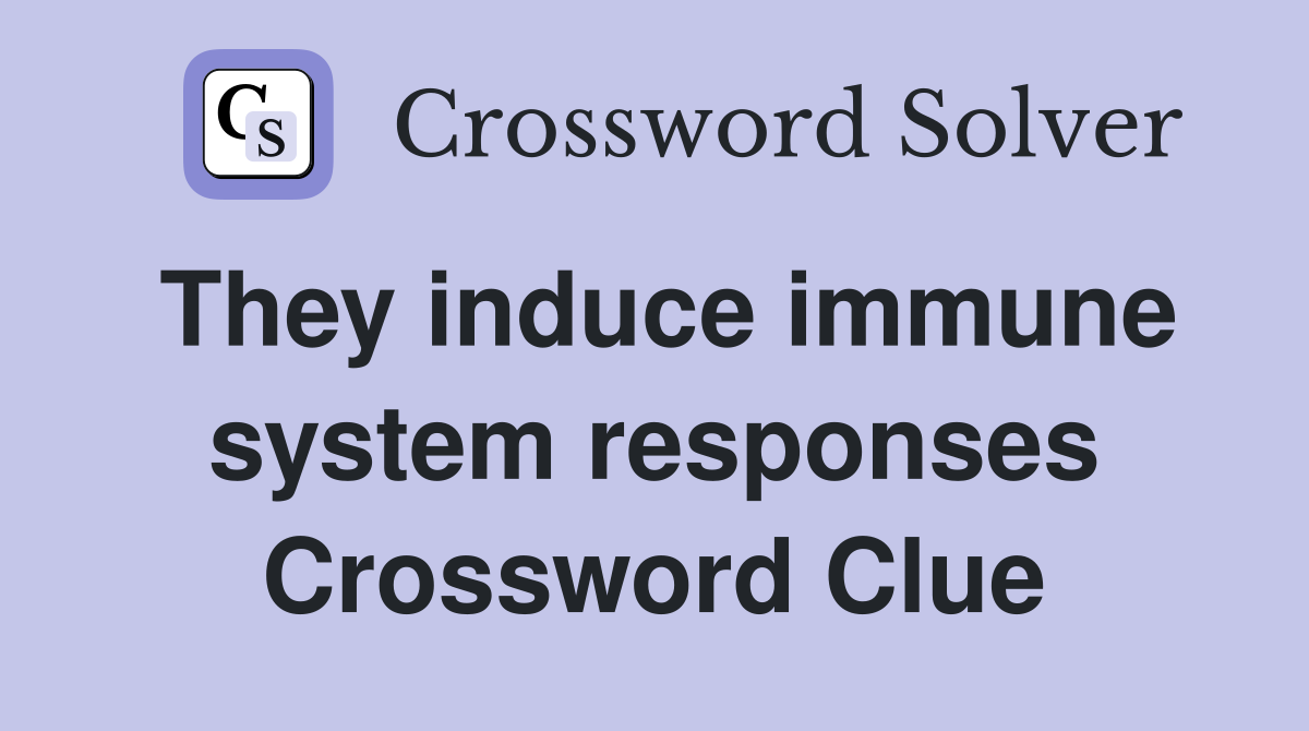 They induce immune system responses Crossword Clue