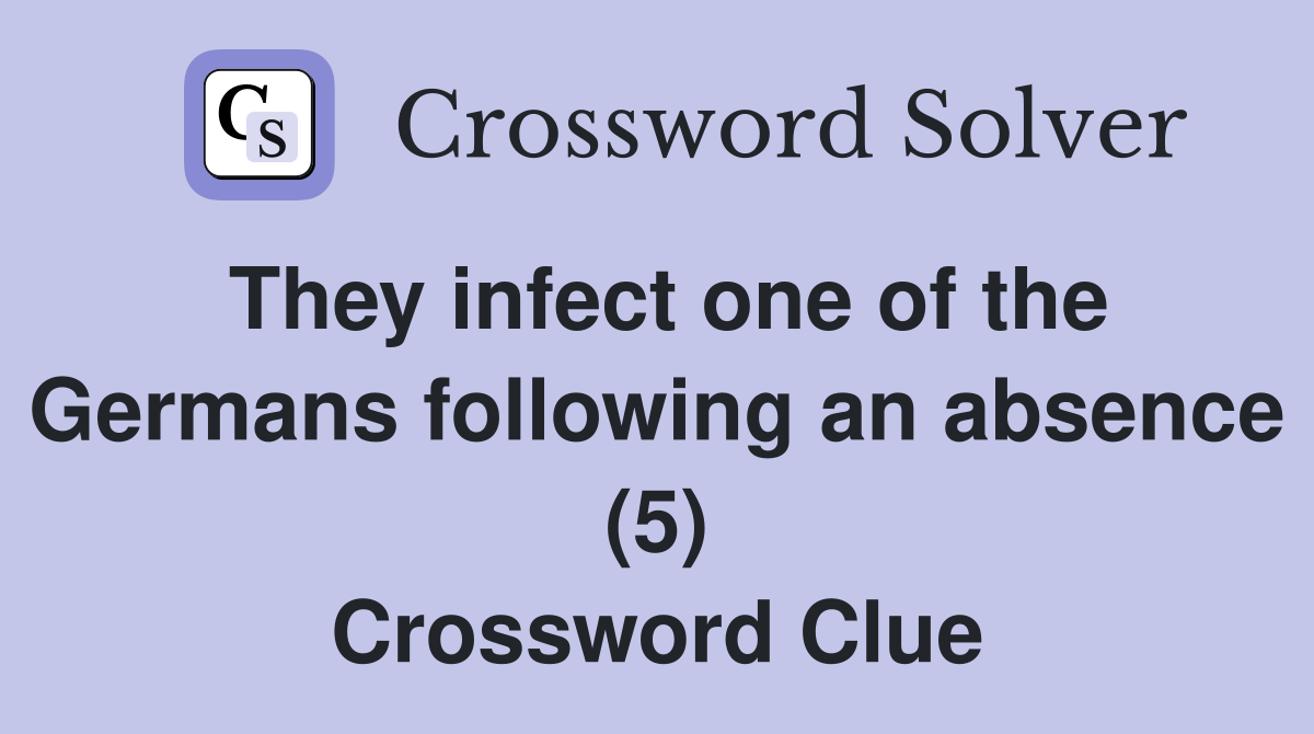 They infect one of the Germans following an absence (5) Crossword Clue