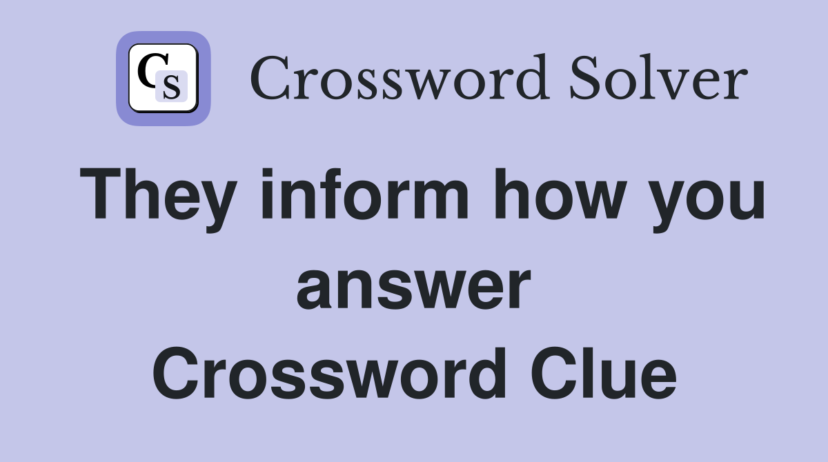 They inform how you answer Crossword Clue