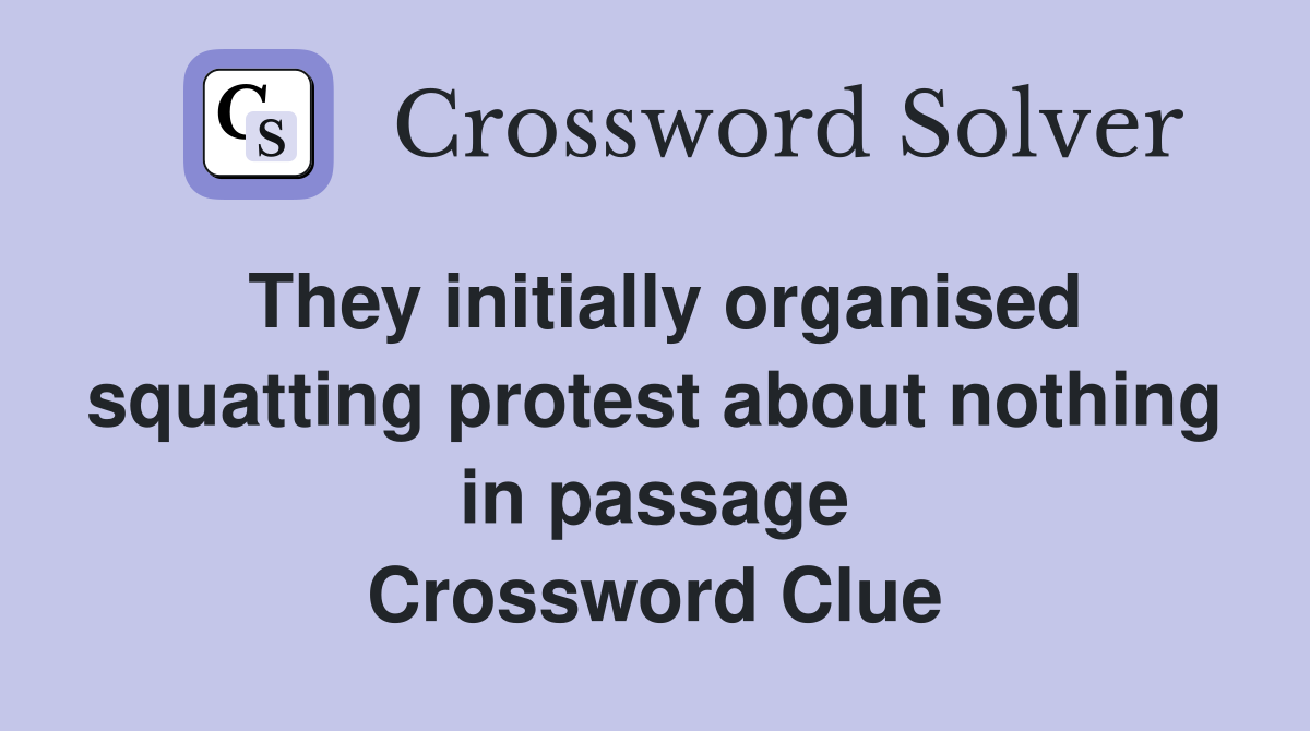 They initially organised squatting protest about nothing in passage Crossword Clue