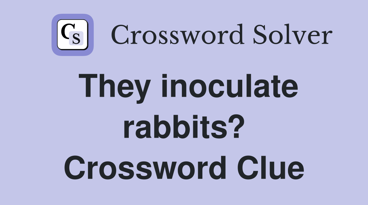 They inoculate rabbits? Crossword Clue