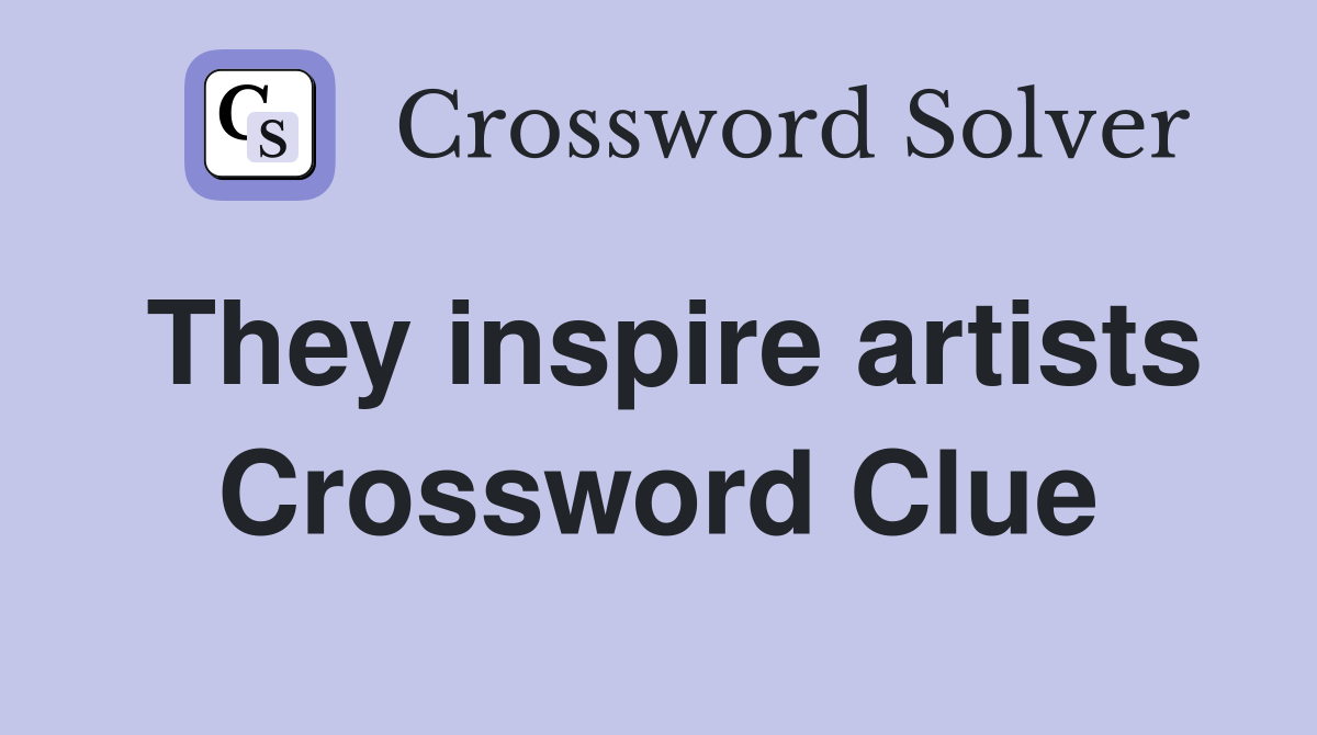 They inspire artists Crossword Clue
