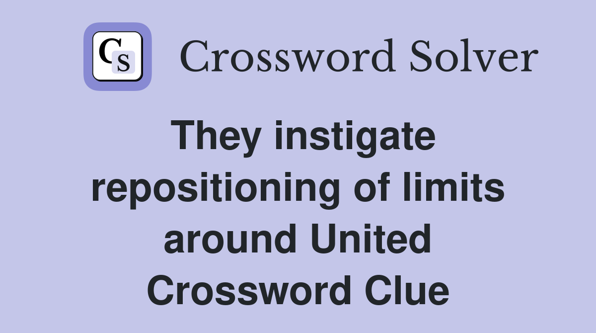 They instigate repositioning of limits around United Crossword Clue