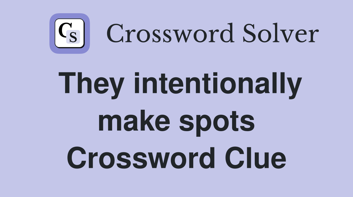 They intentionally make spots Crossword Clue