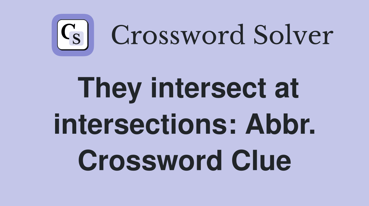 They intersect at intersections: Abbr. Crossword Clue