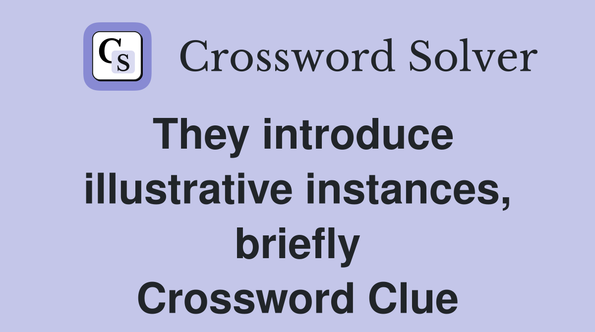 They introduce illustrative instances, briefly Crossword Clue