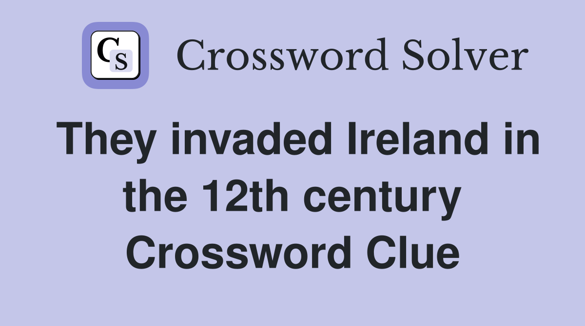 They invaded Ireland in the 12th century Crossword Clue
