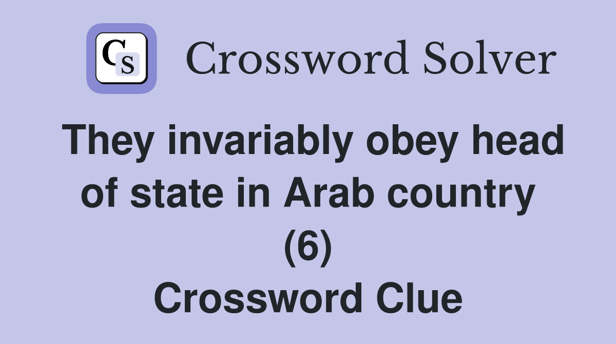 They invariably obey head of state in Arab country (6) Crossword Clue
