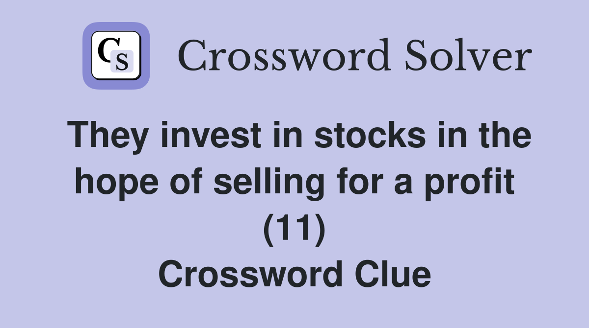 They invest in stocks in the hope of selling for a profit (11) Crossword Clue