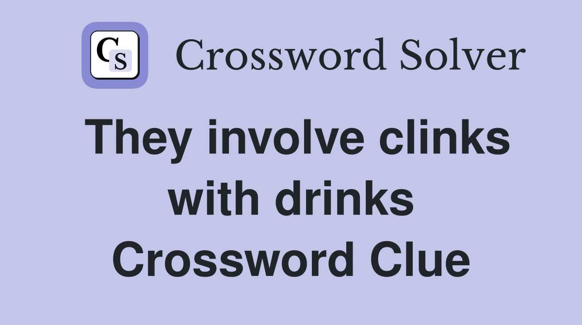 They involve clinks with drinks Crossword Clue
