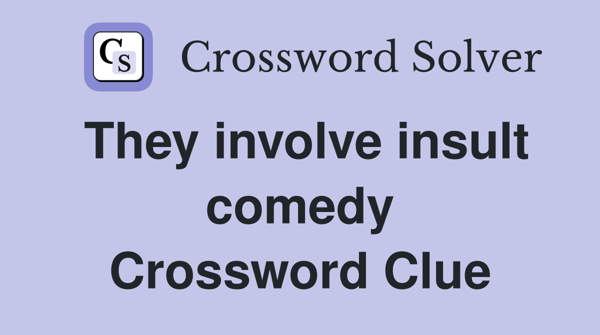 They involve insult comedy Crossword Clue