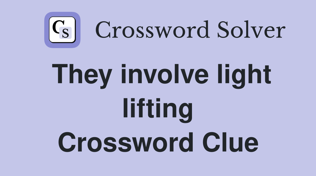 They involve light lifting Crossword Clue