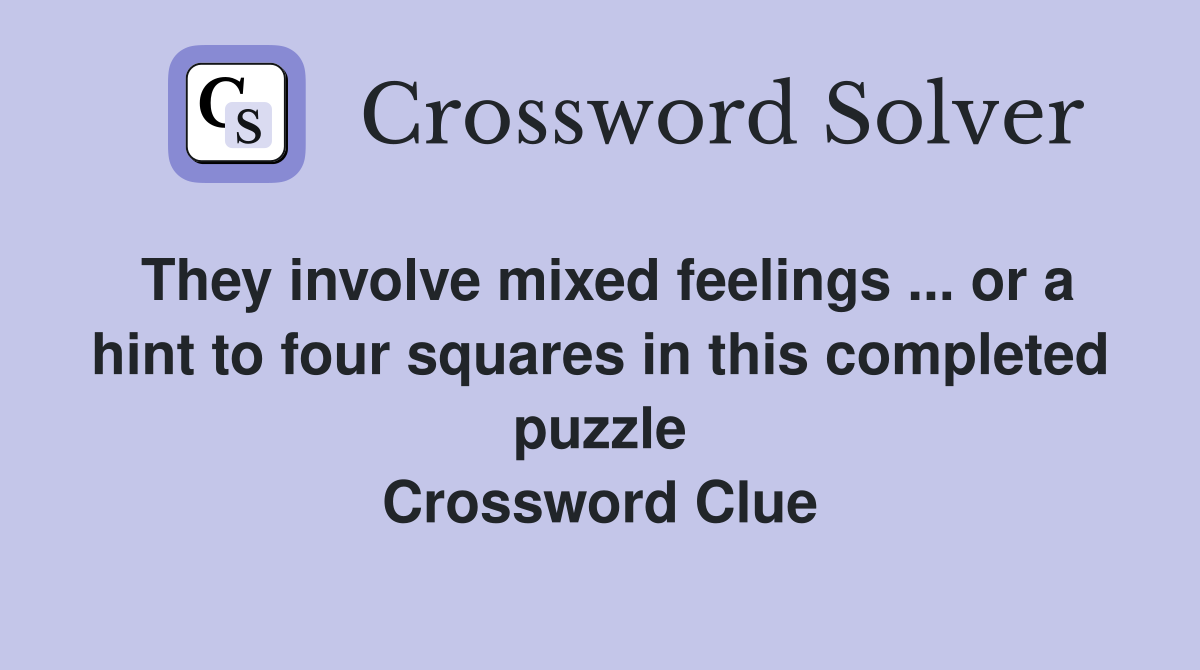 They involve mixed feelings ... or a hint to four squares in this completed puzzle Crossword Clue