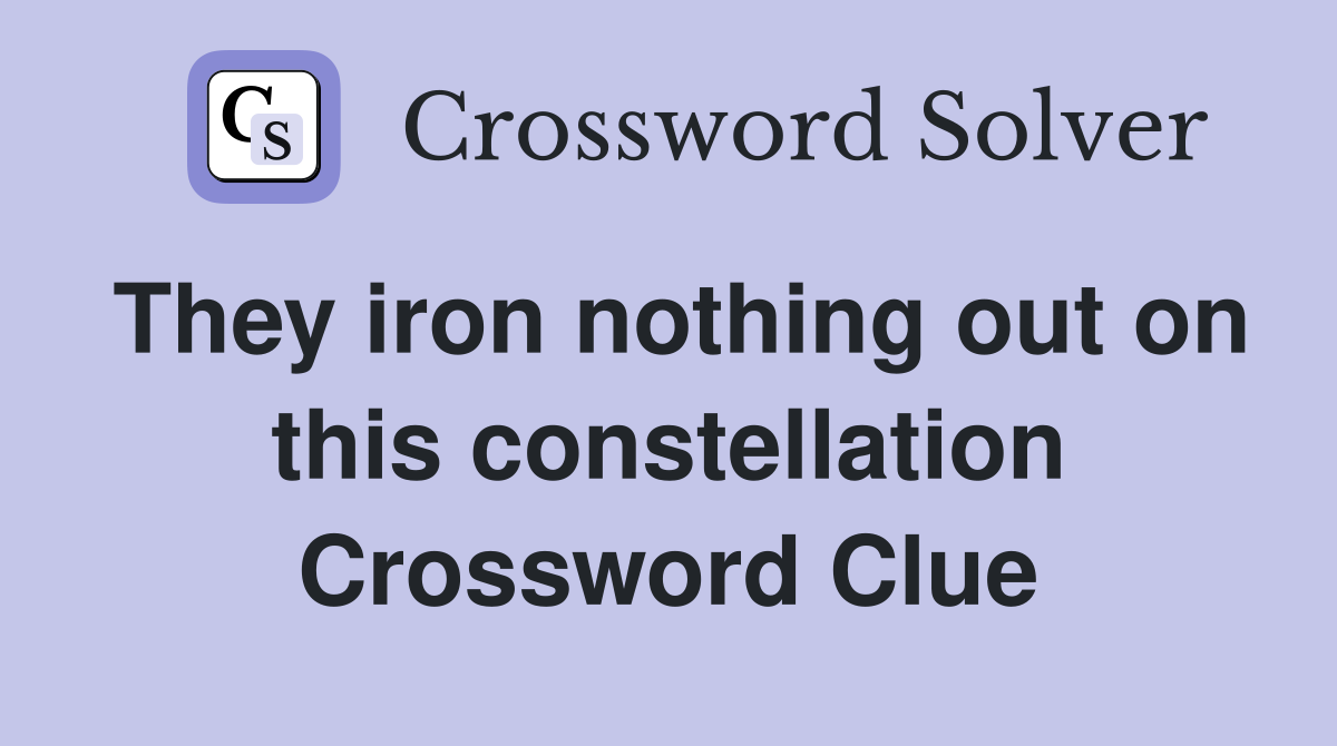 They iron nothing out on this constellation Crossword Clue