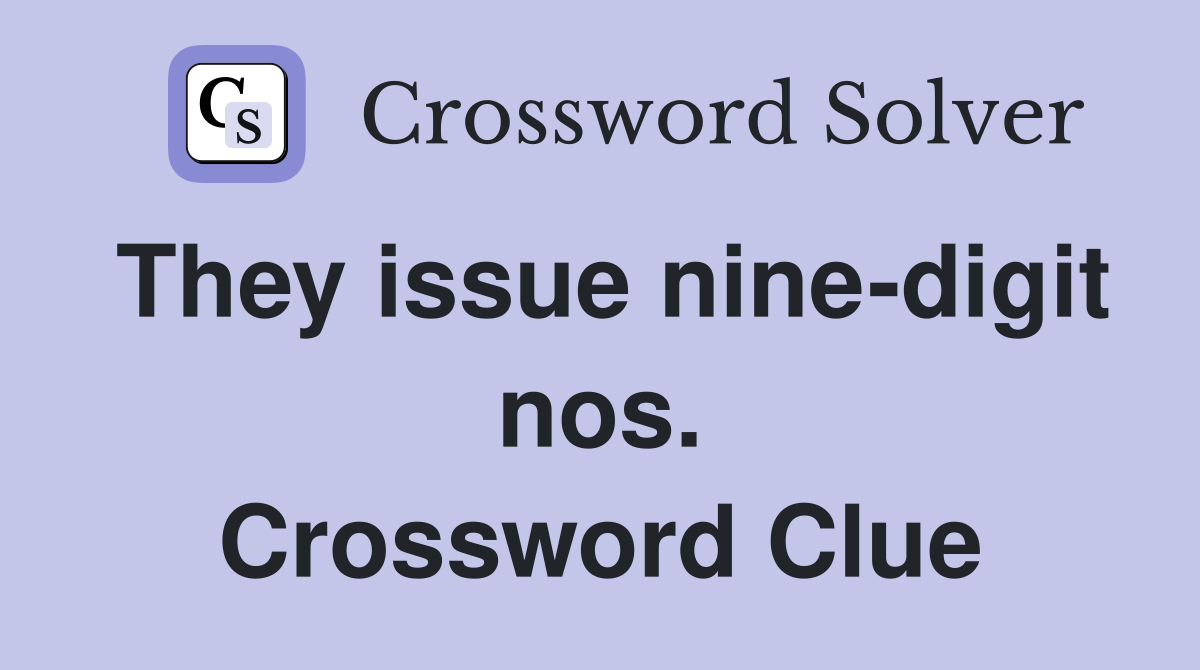 They issue nine-digit nos. Crossword Clue